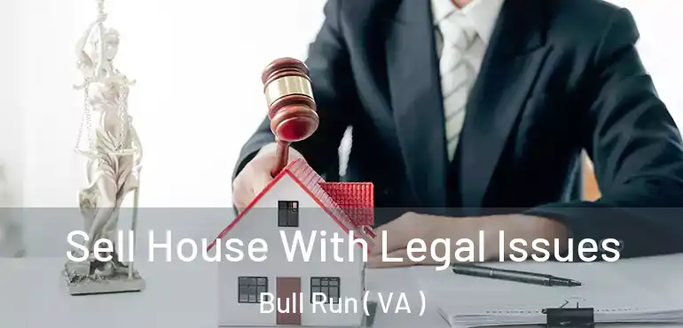  Sell House With Legal Issues Bull Run ( VA )