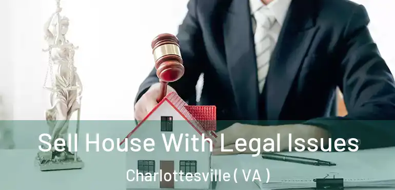  Sell House With Legal Issues Charlottesville ( VA )