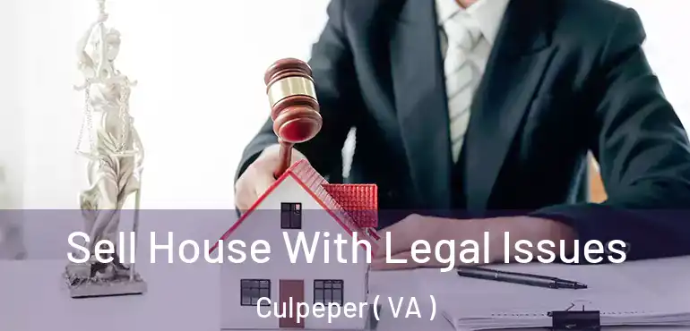 Sell House With Legal Issues Culpeper ( VA )