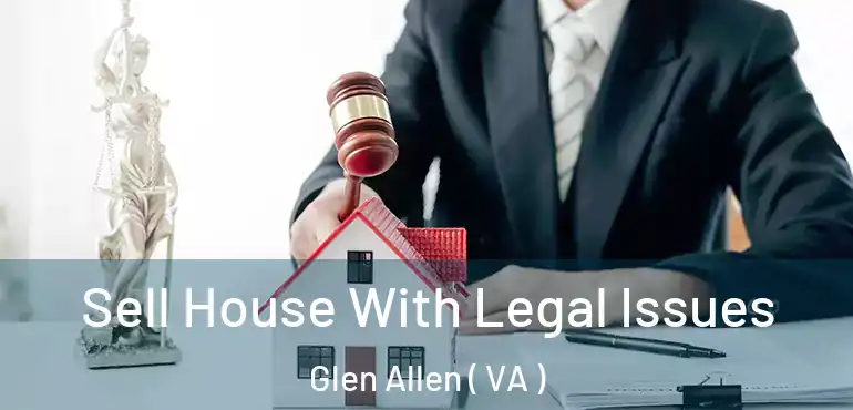  Sell House With Legal Issues Glen Allen ( VA )