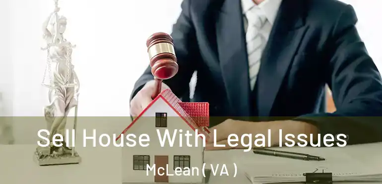  Sell House With Legal Issues McLean ( VA )