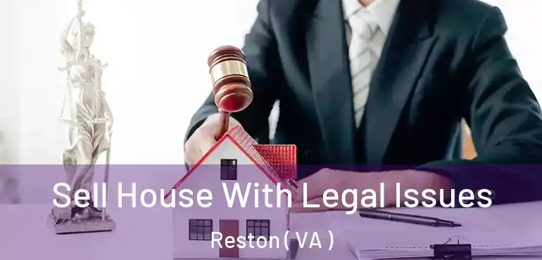  Sell House With Legal Issues Reston ( VA )