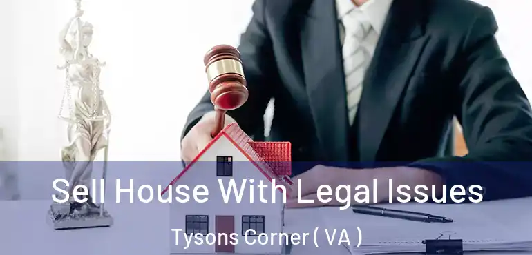  Sell House With Legal Issues Tysons Corner ( VA )