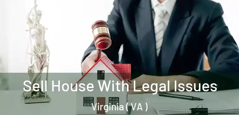  Sell House With Legal Issues Virginia ( VA )