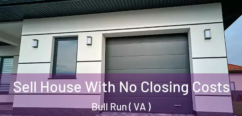  Sell House With No Closing Costs Bull Run ( VA )