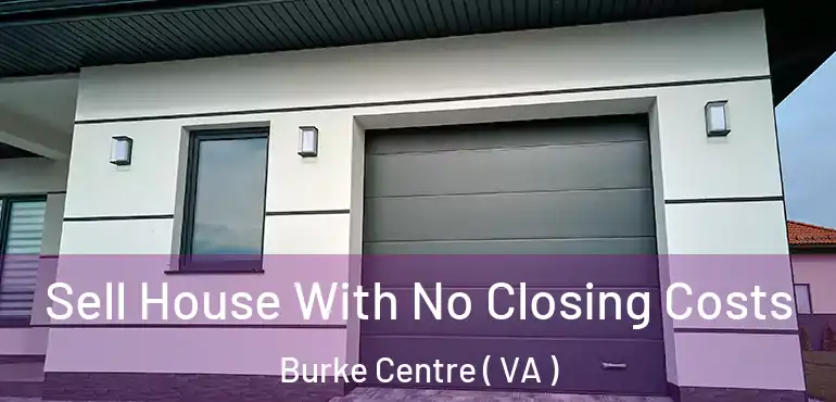  Sell House With No Closing Costs Burke Centre ( VA )