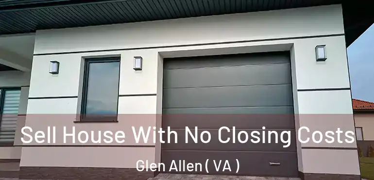  Sell House With No Closing Costs Glen Allen ( VA )
