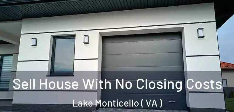  Sell House With No Closing Costs Lake Monticello ( VA )