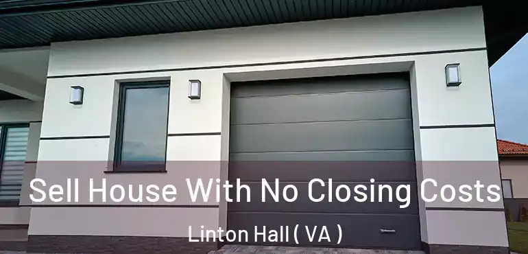  Sell House With No Closing Costs Linton Hall ( VA )