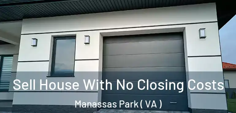  Sell House With No Closing Costs Manassas Park ( VA )