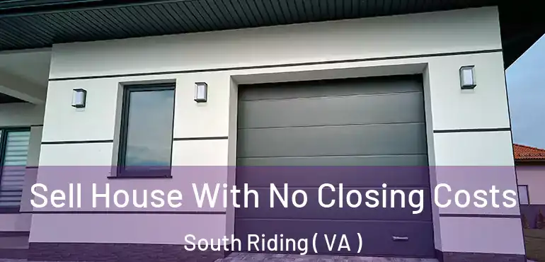  Sell House With No Closing Costs South Riding ( VA )