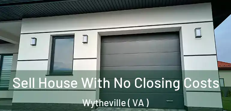 Sell House With No Closing Costs Wytheville ( VA )
