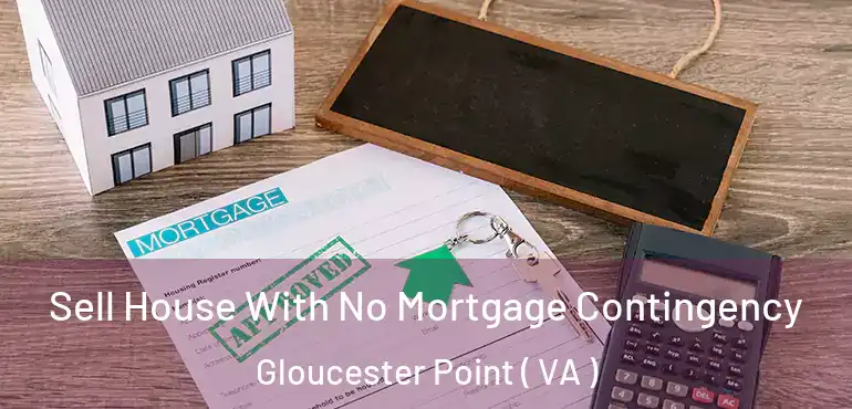  Sell House With No Mortgage Contingency Gloucester Point ( VA )