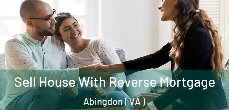  Sell House With Reverse Mortgage Abingdon ( VA )