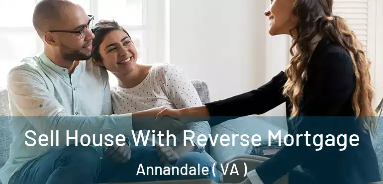  Sell House With Reverse Mortgage Annandale ( VA )