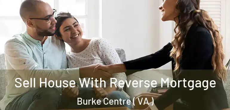  Sell House With Reverse Mortgage Burke Centre ( VA )