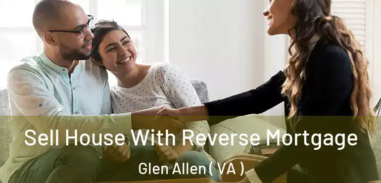  Sell House With Reverse Mortgage Glen Allen ( VA )