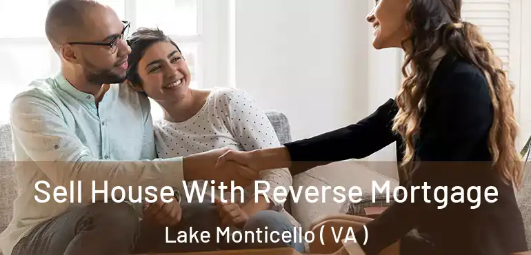  Sell House With Reverse Mortgage Lake Monticello ( VA )