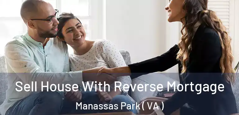  Sell House With Reverse Mortgage Manassas Park ( VA )