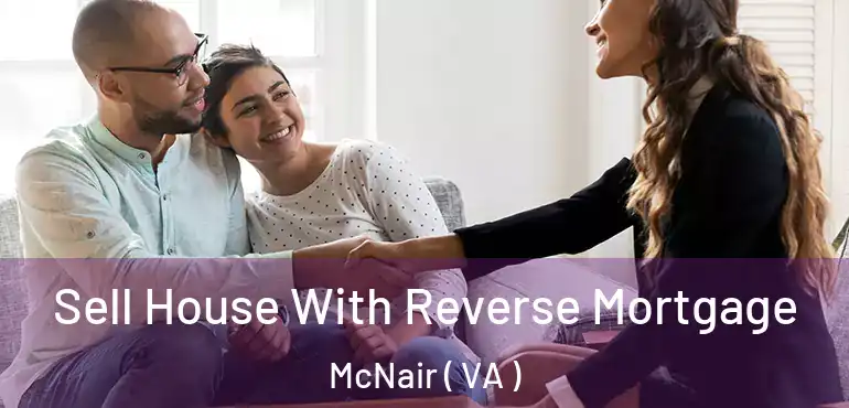  Sell House With Reverse Mortgage McNair ( VA )