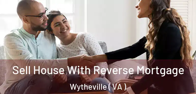  Sell House With Reverse Mortgage Wytheville ( VA )