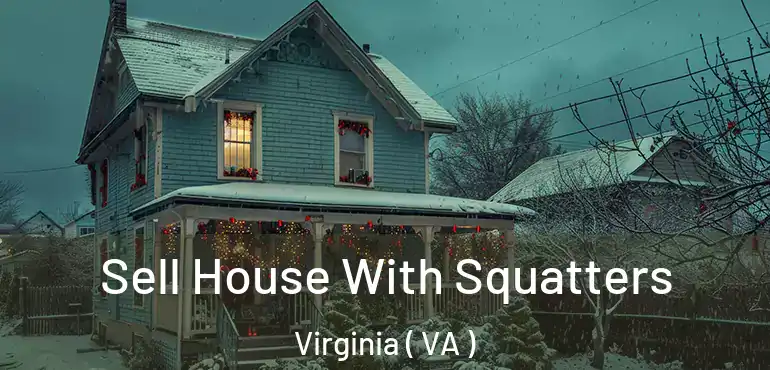  Sell House With Squatters Virginia ( VA )