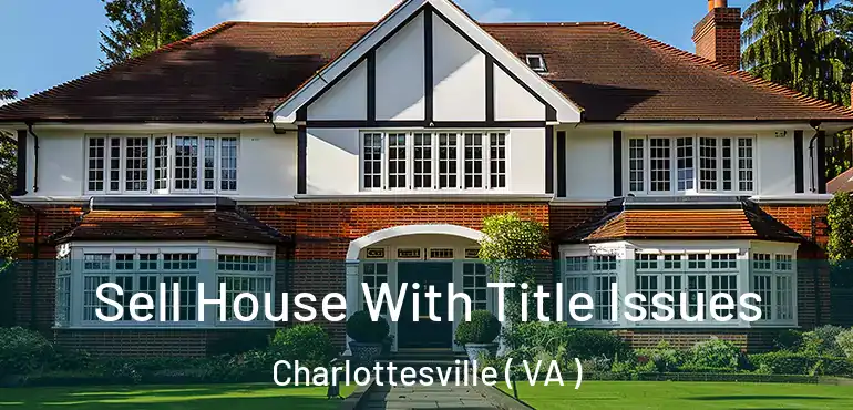  Sell House With Title Issues Charlottesville ( VA )