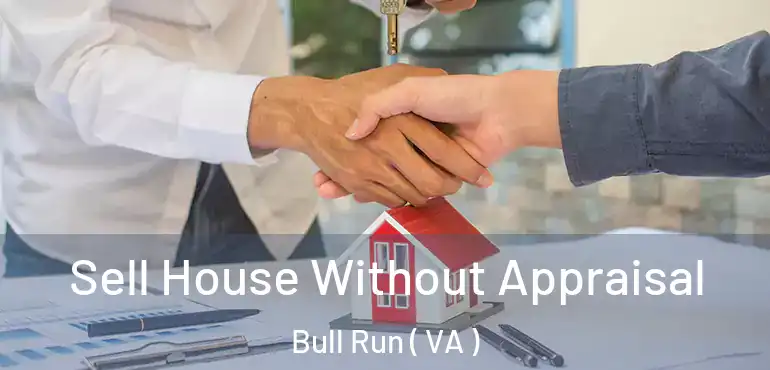  Sell House Without Appraisal Bull Run ( VA )