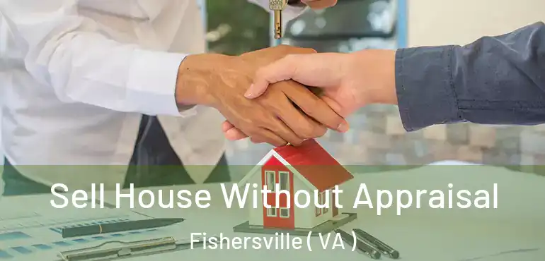  Sell House Without Appraisal Fishersville ( VA )