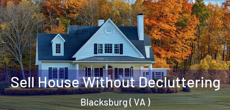  Sell House Without Decluttering Blacksburg ( VA )