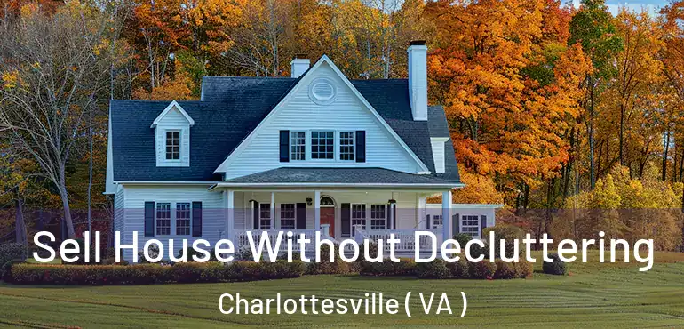  Sell House Without Decluttering Charlottesville ( VA )