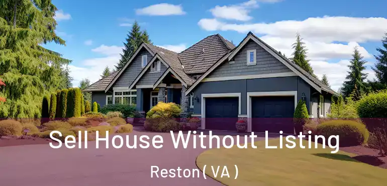  Sell House Without Listing Reston ( VA )