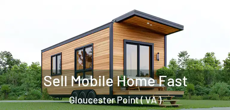  Sell Mobile Home Fast Gloucester Point ( VA )