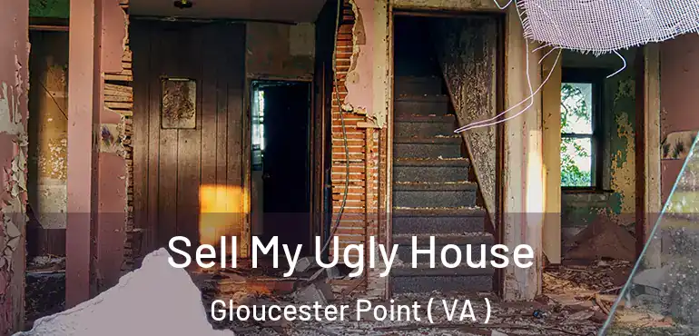  Sell My Ugly House Gloucester Point ( VA )