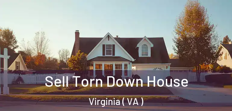 Sell Torn Down House Virginia ( VA )