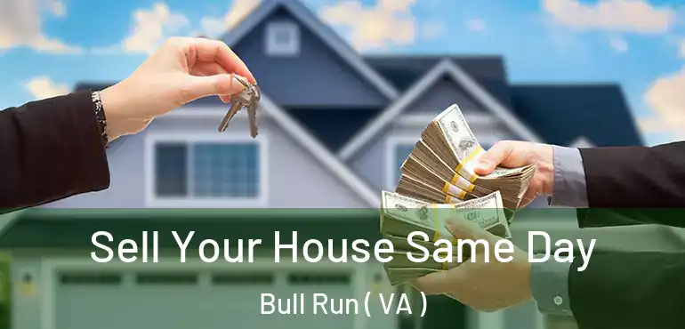  Sell Your House Same Day Bull Run ( VA )