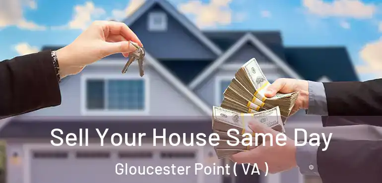  Sell Your House Same Day Gloucester Point ( VA )