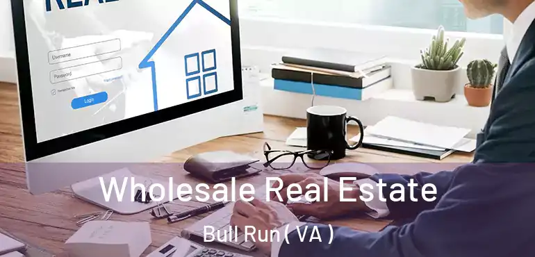  Wholesale Real Estate Bull Run ( VA )