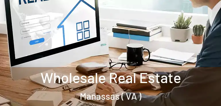  Wholesale Real Estate Manassas ( VA )
