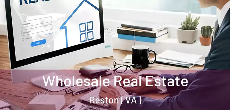  Wholesale Real Estate Reston ( VA )