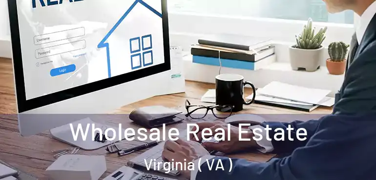  Wholesale Real Estate Virginia ( VA )