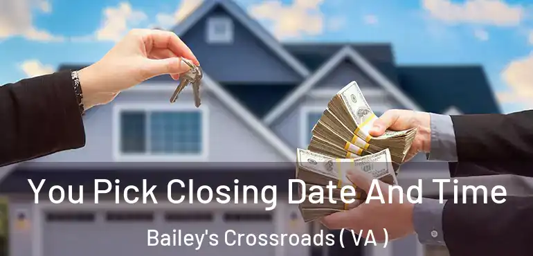 You Pick Closing Date And Time Bailey's Crossroads ( VA )